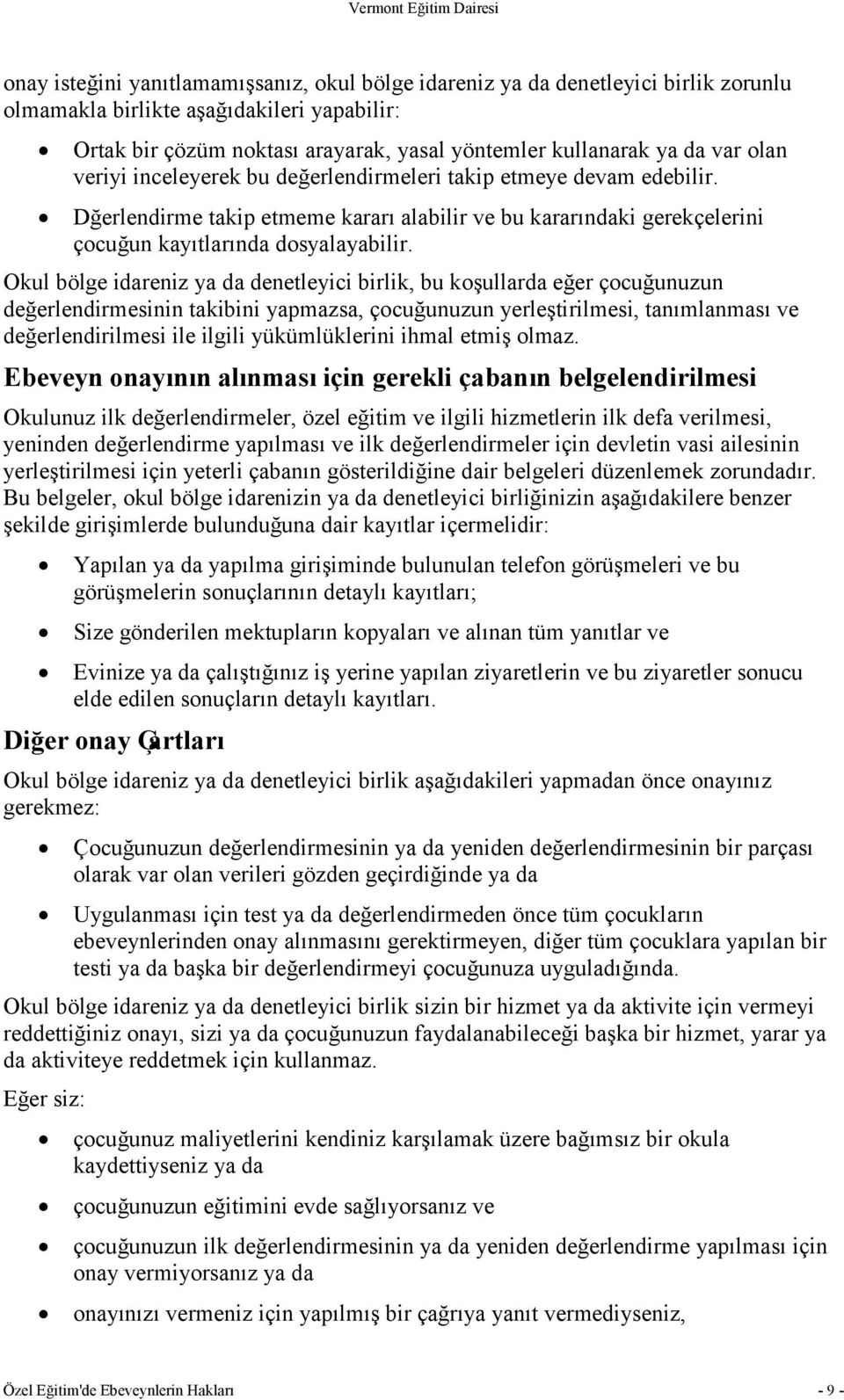 Okul bölge idareniz ya da denetleyici birlik, bu koşullarda eğer çocuğunuzun değerlendirmesinin takibini yapmazsa, çocuğunuzun yerleştirilmesi, tanımlanması ve değerlendirilmesi ile ilgili