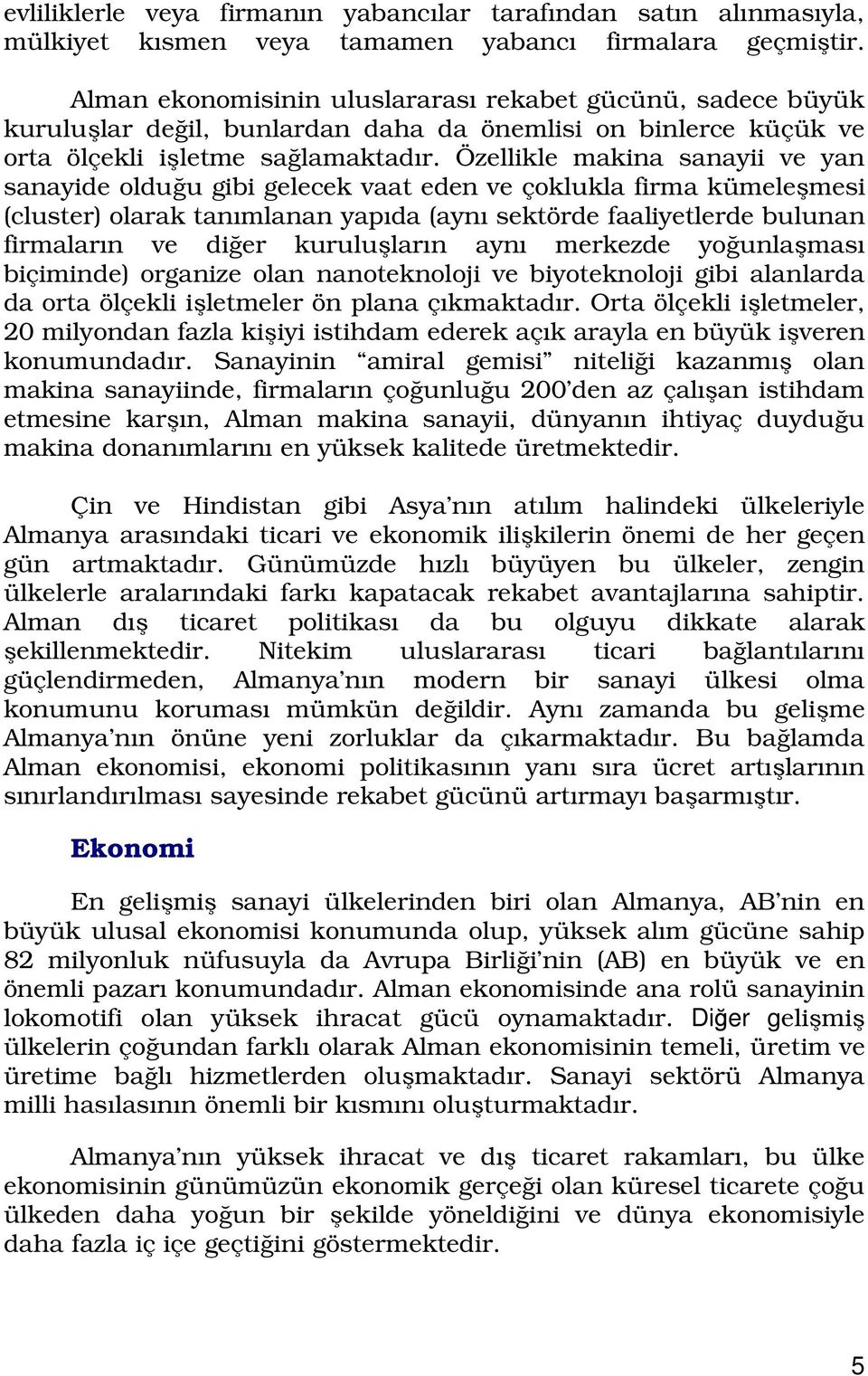 Özellikle makina sanayii ve yan sanayide olduğu gibi gelecek vaat eden ve çoklukla firma kümeleşmesi (cluster) olarak tanımlanan yapıda (aynı sektörde faaliyetlerde bulunan firmaların ve diğer