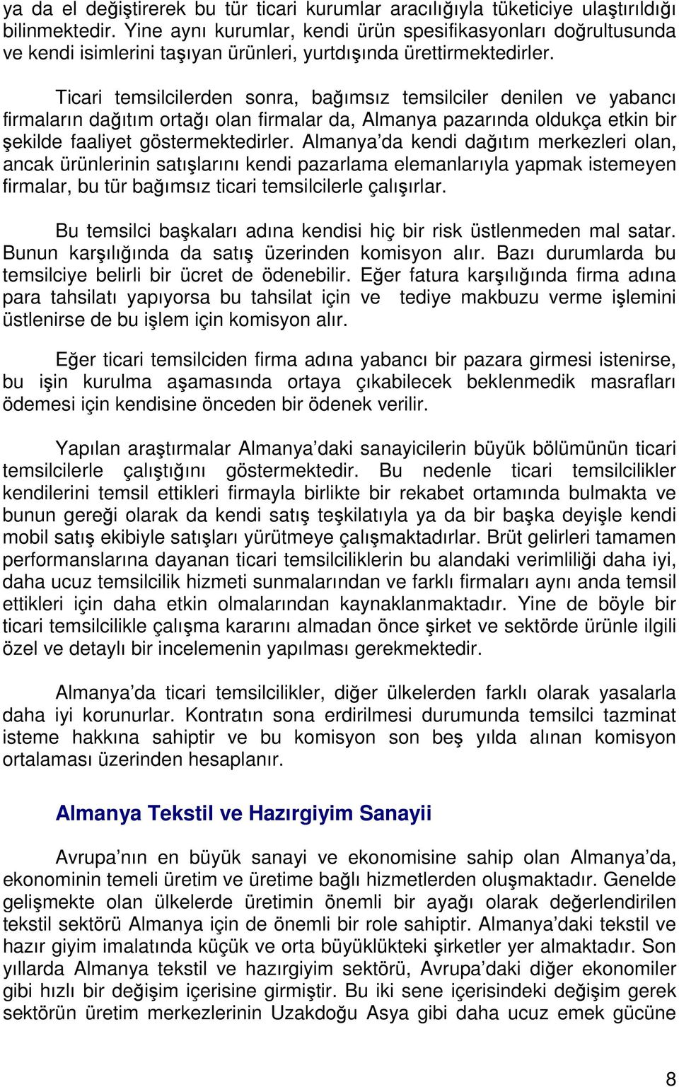 Ticari temsilcilerden sonra, bağımsız temsilciler denilen ve yabancı firmaların dağıtım ortağı olan firmalar da, Almanya pazarında oldukça etkin bir şekilde faaliyet göstermektedirler.