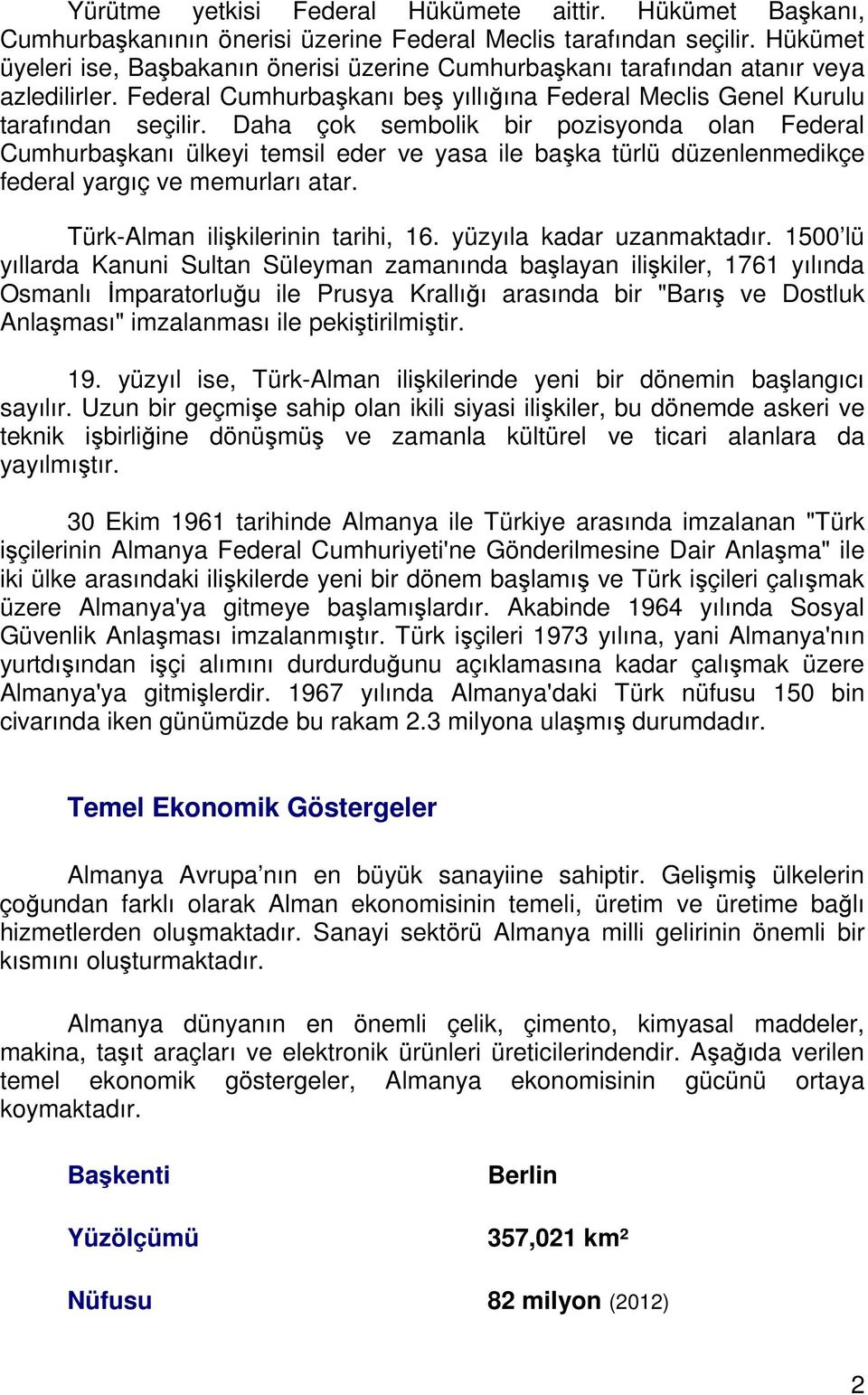 Daha çok sembolik bir pozisyonda olan Federal Cumhurbaşkanı ülkeyi temsil eder ve yasa ile başka türlü düzenlenmedikçe federal yargıç ve memurları atar. Türk-Alman ilişkilerinin tarihi, 16.