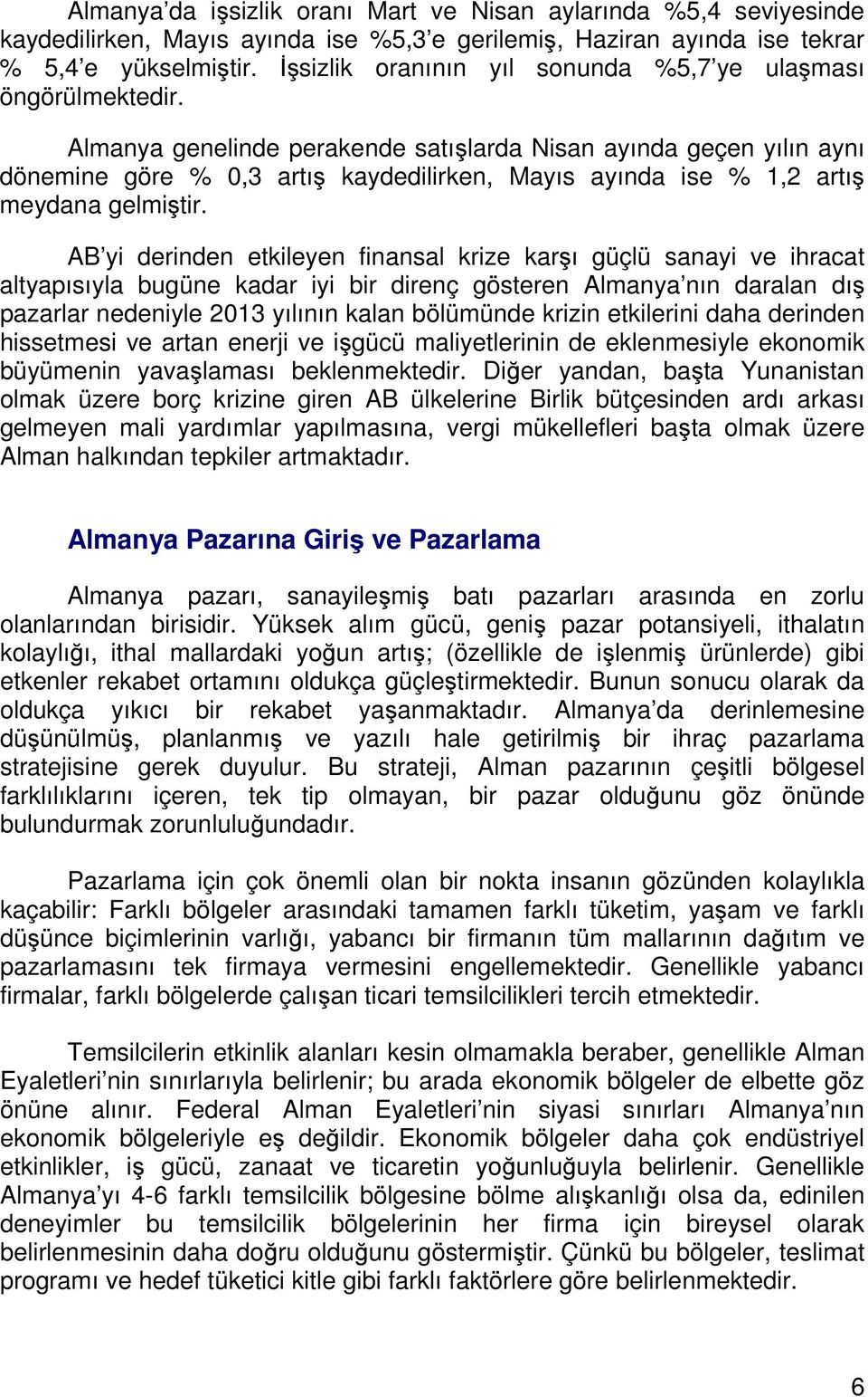 Almanya genelinde perakende satışlarda Nisan ayında geçen yılın aynı dönemine göre % 0,3 artış kaydedilirken, Mayıs ayında ise % 1,2 artış meydana gelmiştir.