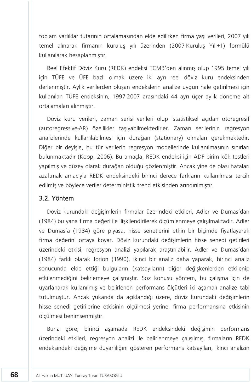 Aylık verilerden oluşan endekslerin analize uygun hale getirilmesi için kullanılan TÜFE endeksinin, 1997-2007 arasındaki 44 ayrı üçer aylık döneme ait ortalamaları alınmıştır.