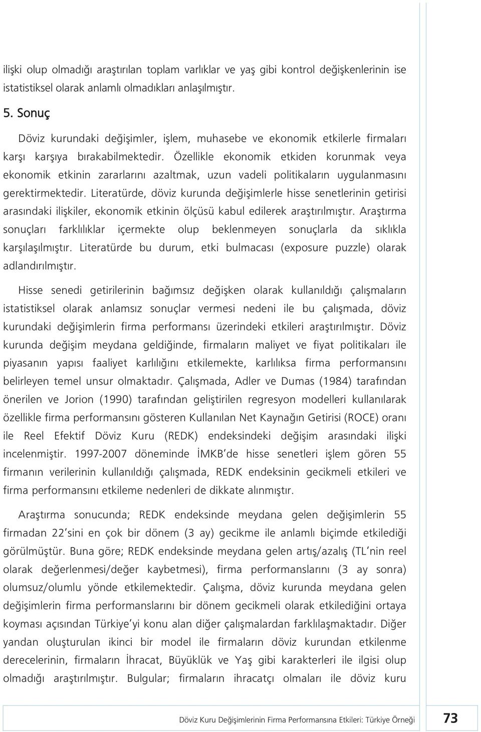 Özellikle ekonomik etkiden korunmak veya ekonomik etkinin zararlarını azaltmak, uzun vadeli politikaların uygulanmasını gerektirmektedir.