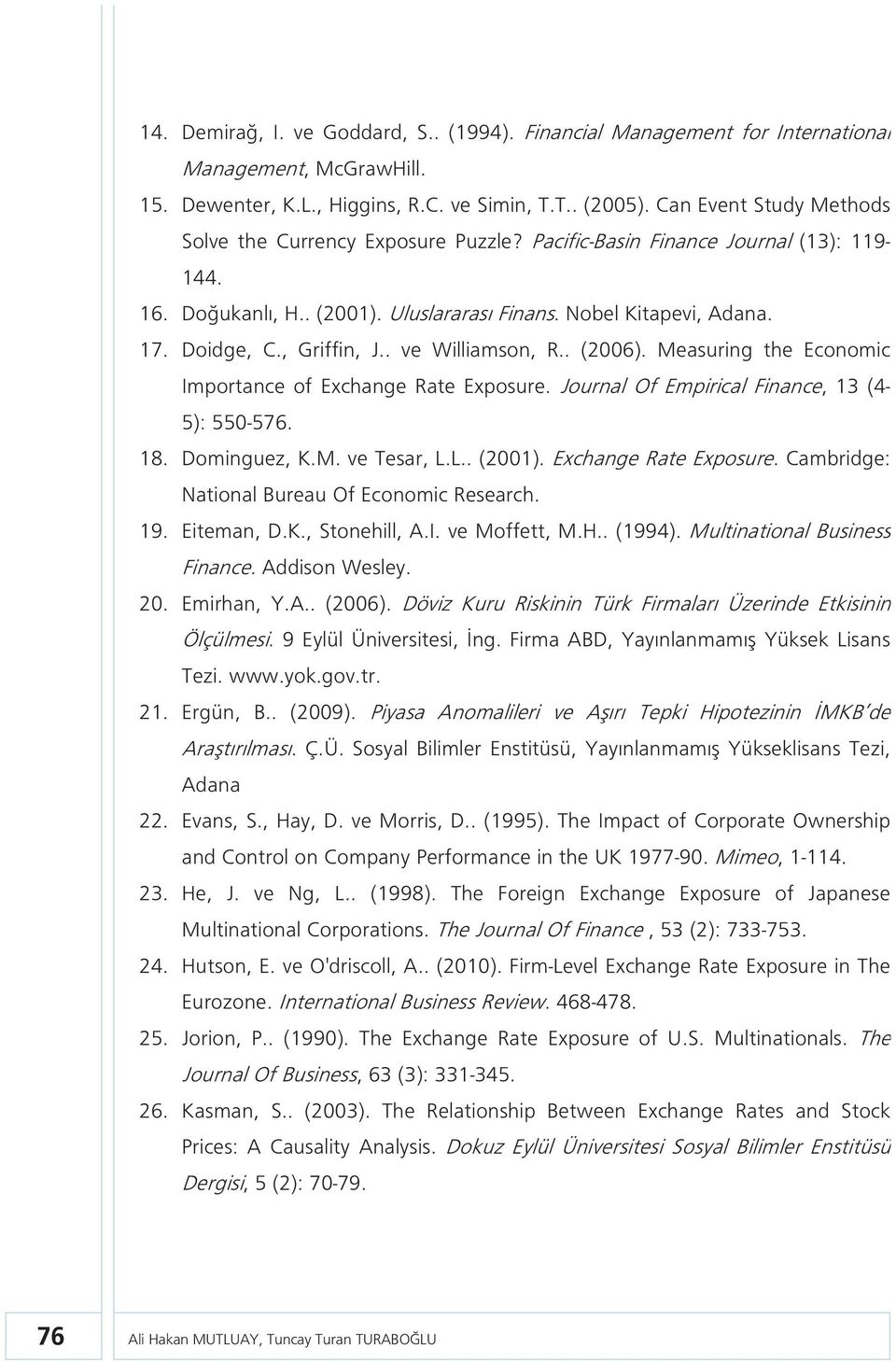 , Griffin, J.. ve Williamson, R.. (2006). Measuring the Economic Importance of Exchange Rate Exposure. Journal Of Empirical Finance, 13 (4-5): 550-576. 18. Dominguez, K.M. ve Tesar, L.L.. (2001).