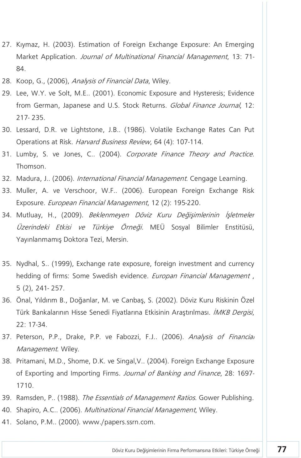 Global Finance Journal, 12: 217-235. 30. Lessard, D.R. ve Lightstone, J.B.. (1986). Volatile Exchange Rates Can Put Operations at Risk. Harvard Business Review, 64 (4): 107-114. 31. Lumby, S.