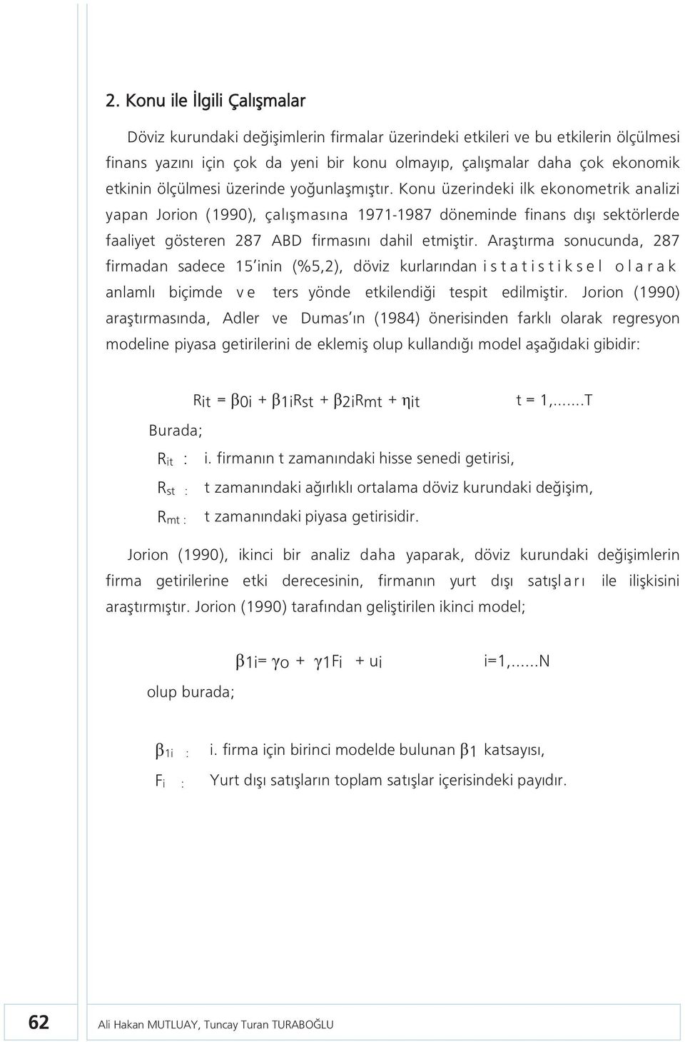 Konu üzerindeki ilk ekonometrik analizi yapan Jorion (1990), çalışmasına 1971-1987 döneminde finans dışı sektörlerde faaliyet gösteren 287 ABD firmasını dahil etmiştir.