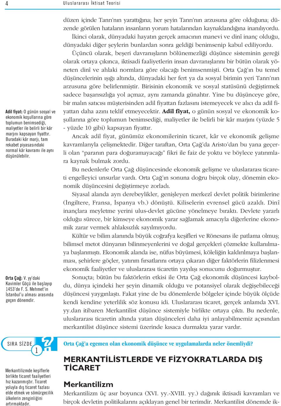 1 DÜfiÜNEL M Merkantilizmde kefliflerle birlikte ticaret faaliyetleri h z SORU kazanm flt r. Ticaret yoluyla d fl ticaret fazlas elde etmek ve sömürgecilik ülkelerin zenginli ini art rmaktad r.