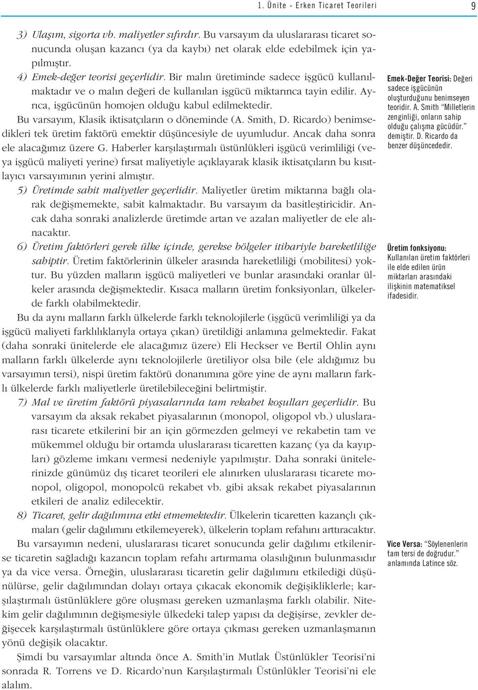 Ayr ca, iflgücünün homojen oldu u kabul edilmektedir. Bu varsay m, Klasik iktisatç lar n o döneminde (A. Smith, D. Ricardo) benimsedikleri tek üretim faktörü emektir düflüncesiyle de uyumludur.