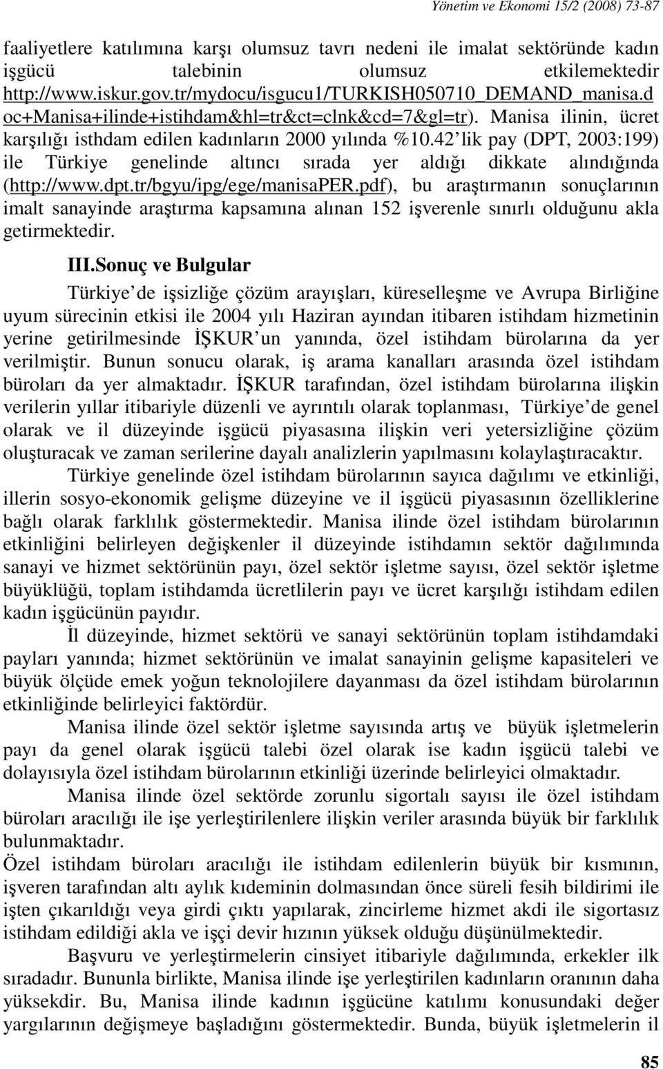 42 lik pay (DPT, 2003:199) ile Türkiye genelinde altıncı sırada yer aldığı dikkate alındığında (http://www.dpt.tr/bgyu/ipg/ege/manisaper.