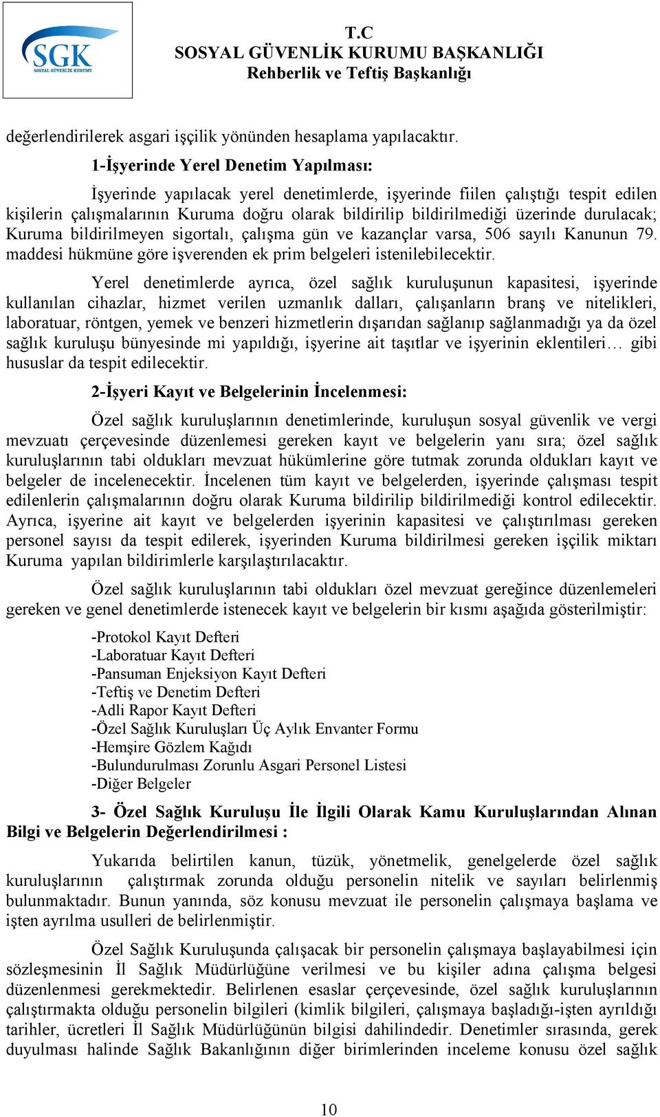 durulacak; Kuruma bildirilmeyen sigortalı, çalışma gün ve kazançlar varsa, 506 sayılı Kanunun 79. maddesi hükmüne göre işverenden ek prim belgeleri istenilebilecektir.