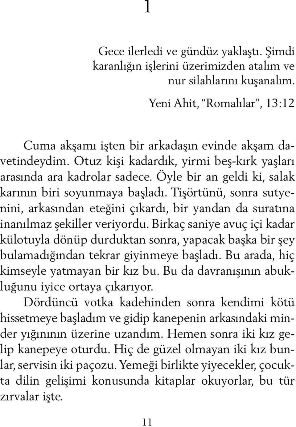 Tişörtünü, sonra sutyenini, arkasından eteğini çıkardı, bir yandan da suratına inanılmaz şekiller veriyordu.