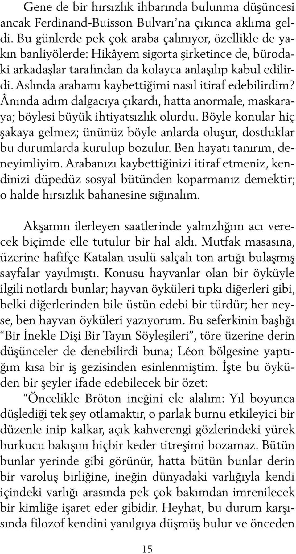 Aslında arabamı kaybettiğimi nasıl itiraf edebilirdim? Ânında adım dalgacıya çıkardı, hatta anormale, maskaraya; böylesi büyük ihtiyatsızlık olurdu.