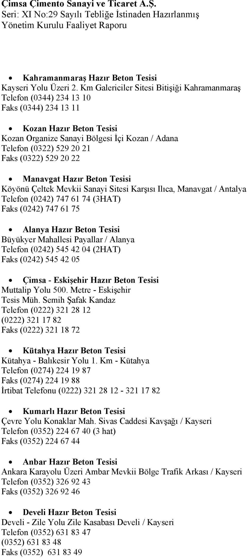 (0322) 529 20 22 Manavgat Hazır Beton Tesisi Köyönü Çeltek Mevkii Sanayi Sitesi Karşısı Ilıca, Manavgat / Antalya Telefon (0242) 747 61 74 (3HAT) Faks (0242) 747 61 75 Alanya Hazır Beton Tesisi