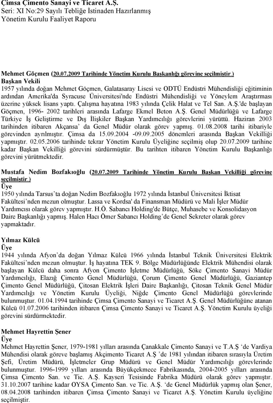 Araştırması üzerine yüksek lisans yaptı. Çalışma hayatına 1983 yılında Çelik Halat ve Tel San. A.Ş.