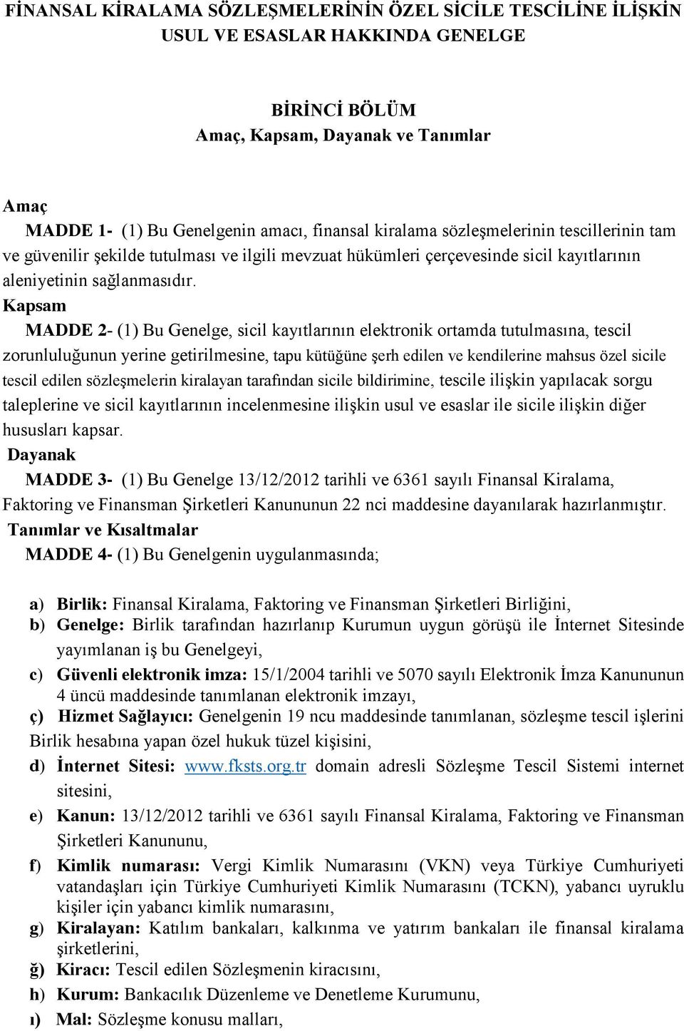 Kapsam MADDE 2- (1) Bu Genelge, sicil kayıtlarının elektronik ortamda tutulmasına, tescil zorunluluğunun yerine getirilmesine, tapu kütüğüne şerh edilen ve kendilerine mahsus özel sicile tescil