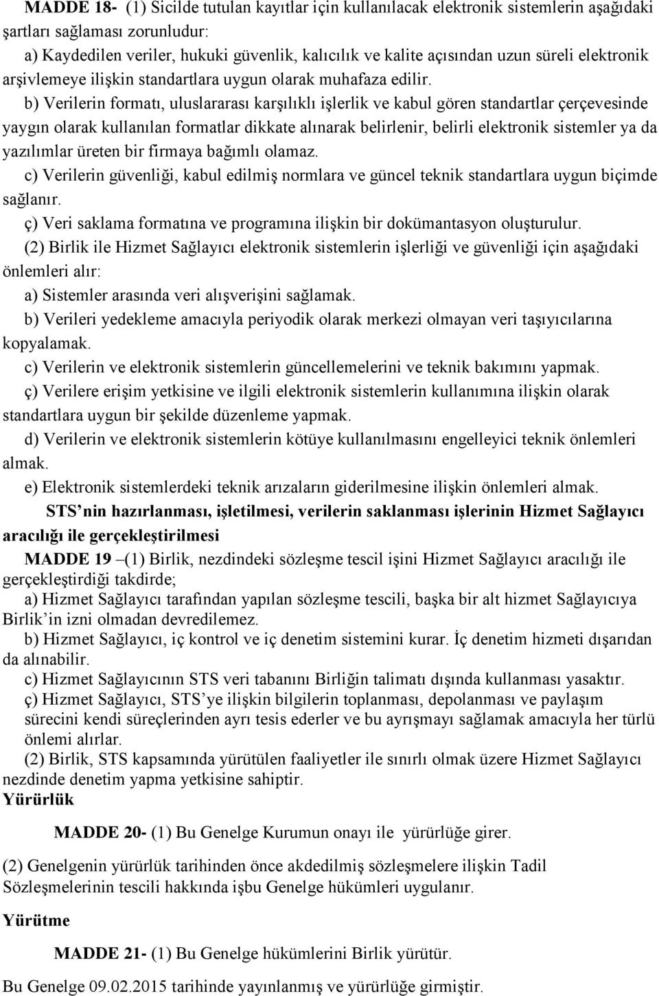 b) Verilerin formatı, uluslararası karşılıklı işlerlik ve kabul gören standartlar çerçevesinde yaygın olarak kullanılan formatlar dikkate alınarak belirlenir, belirli elektronik sistemler ya da