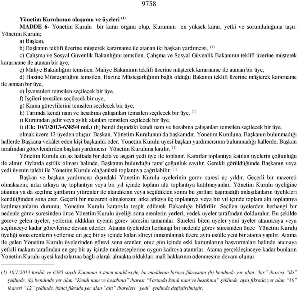 Bakanının teklifi üzerine müşterek kararname ile atanan bir üye, ç) Maliye Bakanlığını temsilen, Maliye Bakanının teklifi üzerine müşterek kararname ile atanan bir üye, d) Hazine Müsteşarlığını