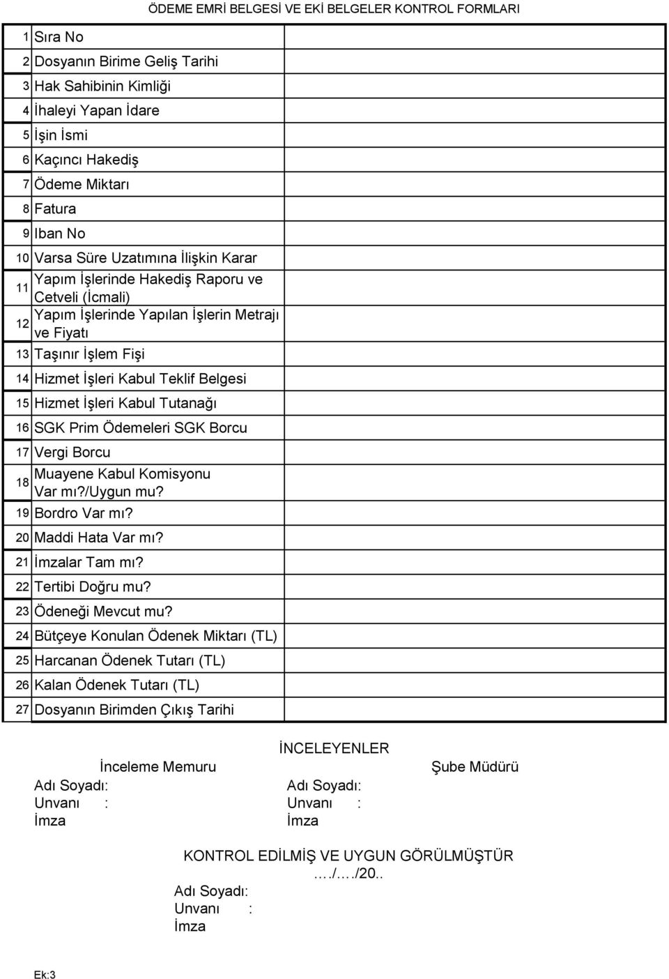 Prim Ödemeleri SGK Borcu 17 Vergi Borcu 18 Muayene Kabul Komisyonu Var mı?/uygun mu? 19 Bordro Var mı? 20 Maddi Hata Var mı? 21 İmzalar Tam mı? 22 Tertibi Doğru mu? 23 Ödeneği Mevcut mu?