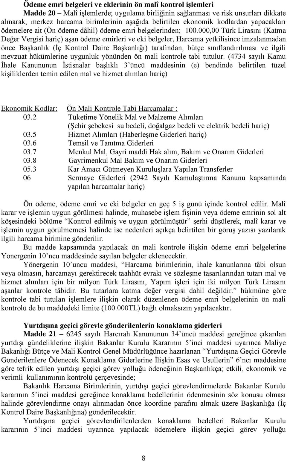 000,00 Türk Lirasını (Katma Değer Vergisi hariç) aşan ödeme emirleri ve eki belgeler, Harcama yetkilisince imzalanmadan önce Başkanlık (İç Kontrol Daire Başkanlığı) tarafından, bütçe