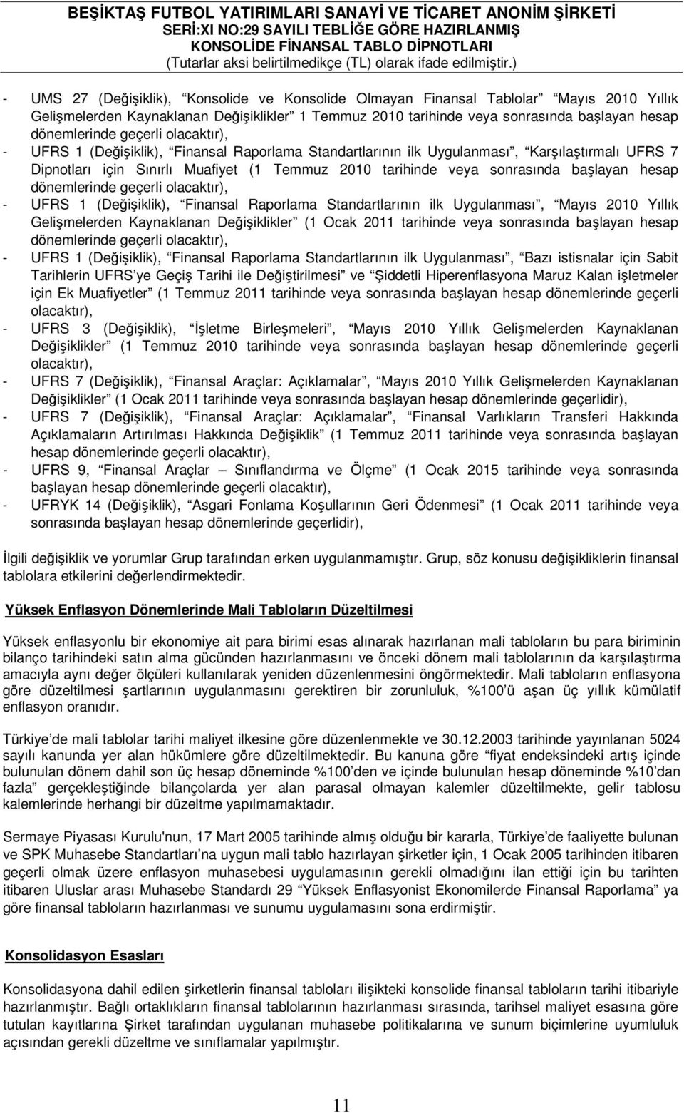 başlayan hesap dönemlerinde geçerli olacaktır), - UFRS 1 (Değişiklik), Finansal Raporlama Standartlarının ilk Uygulanması, Mayıs 2010 Yıllık Gelişmelerden Kaynaklanan Değişiklikler (1 Ocak 2011