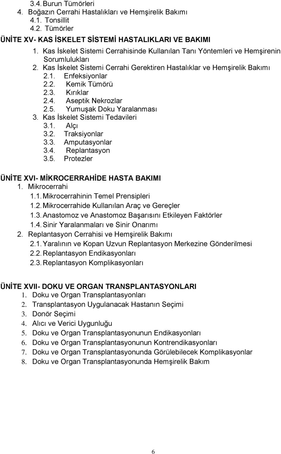 Kırıklar 2.4. Aseptik Nekrozlar 2.5. Yumuşak Doku Yaralanması 3. Kas İskelet Sistemi Tedavileri 3.1. Alçı 3.2. Traksiyonlar 3.3. Amputasyonlar 3.4. Replantasyon 3.5. Protezler ÜNİTE XVI- MİKROCERRAHİDE HASTA BAKIMI 1.