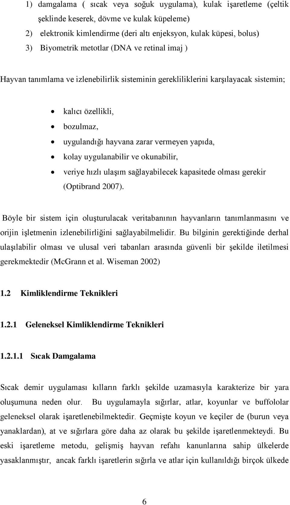 uygulanabilir ve okunabilir, veriye hızlı ulaģım sağlayabilecek kapasitede olması gerekir (Optibrand 2007).