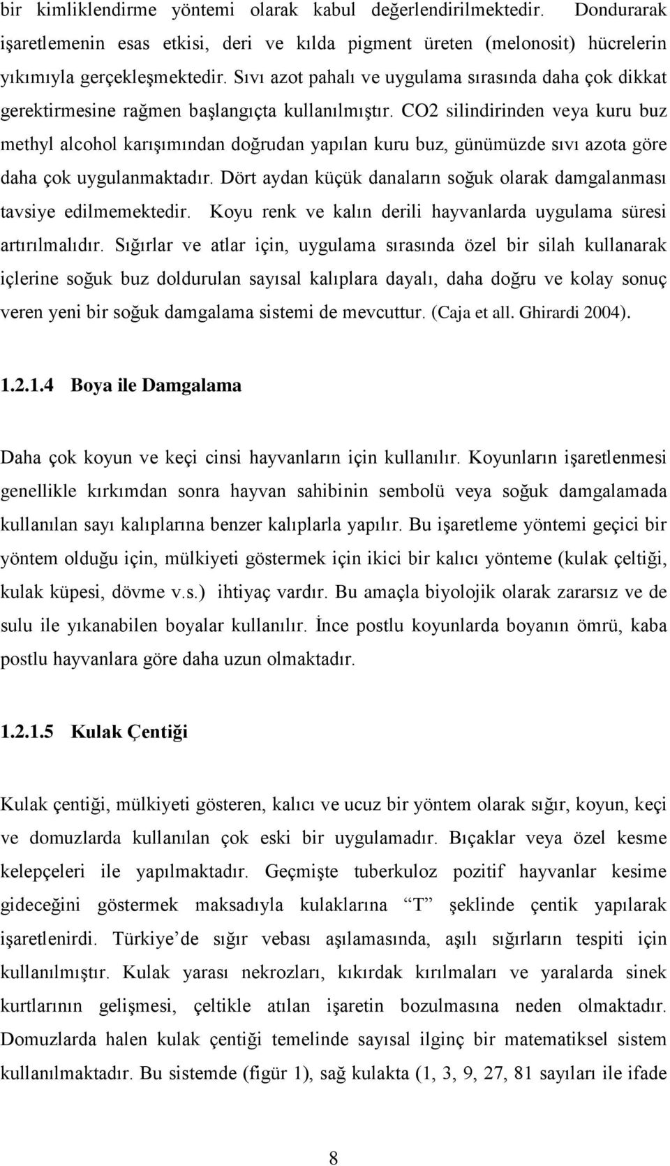 CO2 silindirinden veya kuru buz methyl alcohol karıģımından doğrudan yapılan kuru buz, günümüzde sıvı azota göre daha çok uygulanmaktadır.