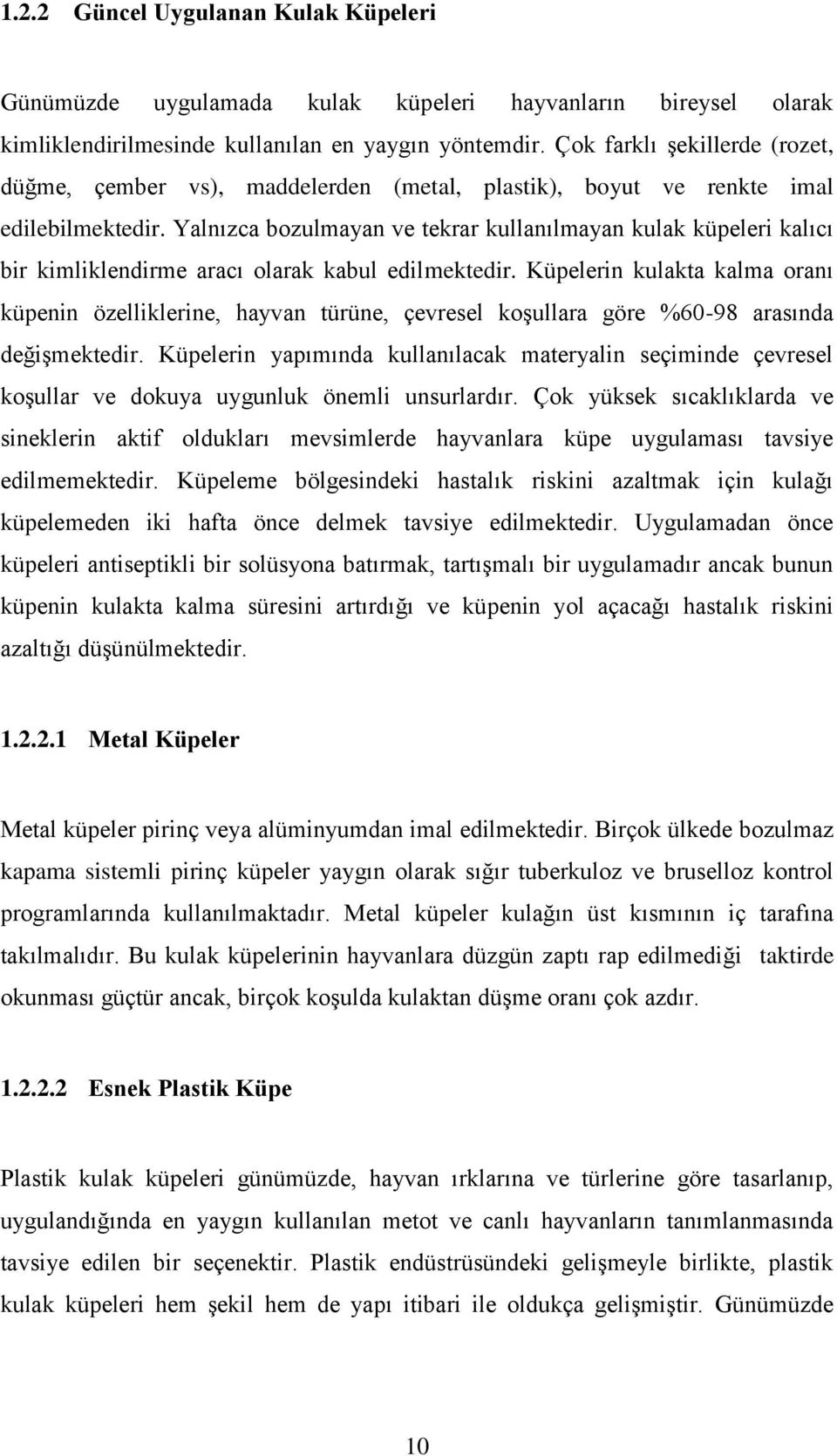 Yalnızca bozulmayan ve tekrar kullanılmayan kulak küpeleri kalıcı bir kimliklendirme aracı olarak kabul edilmektedir.