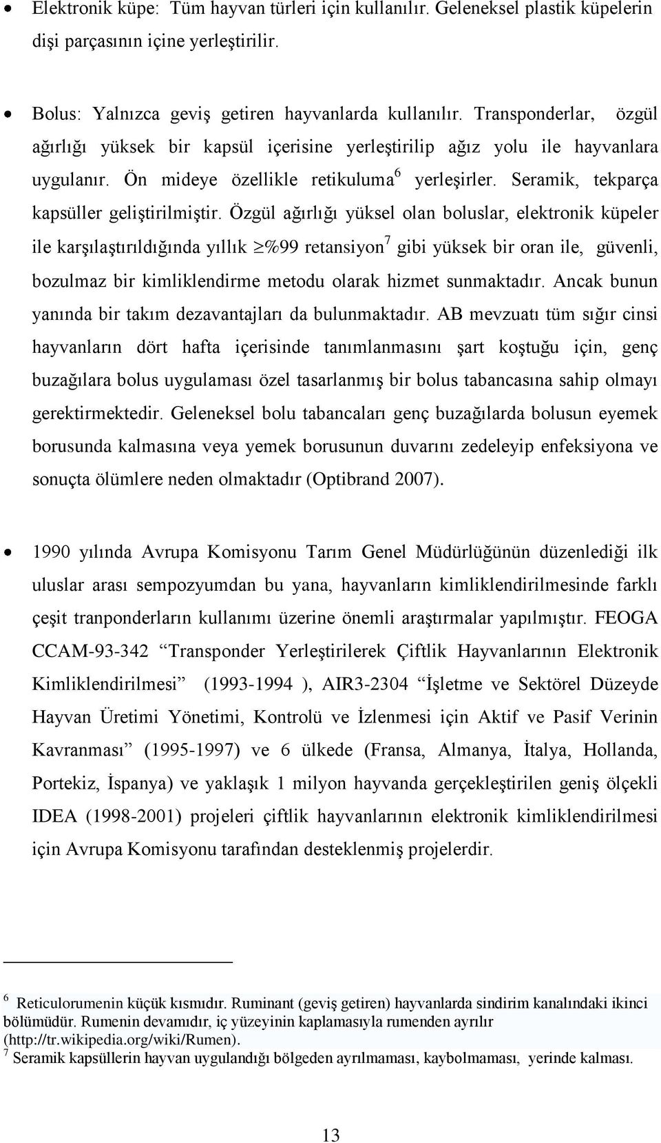 Özgül ağırlığı yüksel olan boluslar, elektronik küpeler ile karģılaģtırıldığında yıllık %99 retansiyon 7 gibi yüksek bir oran ile, güvenli, bozulmaz bir kimliklendirme metodu olarak hizmet