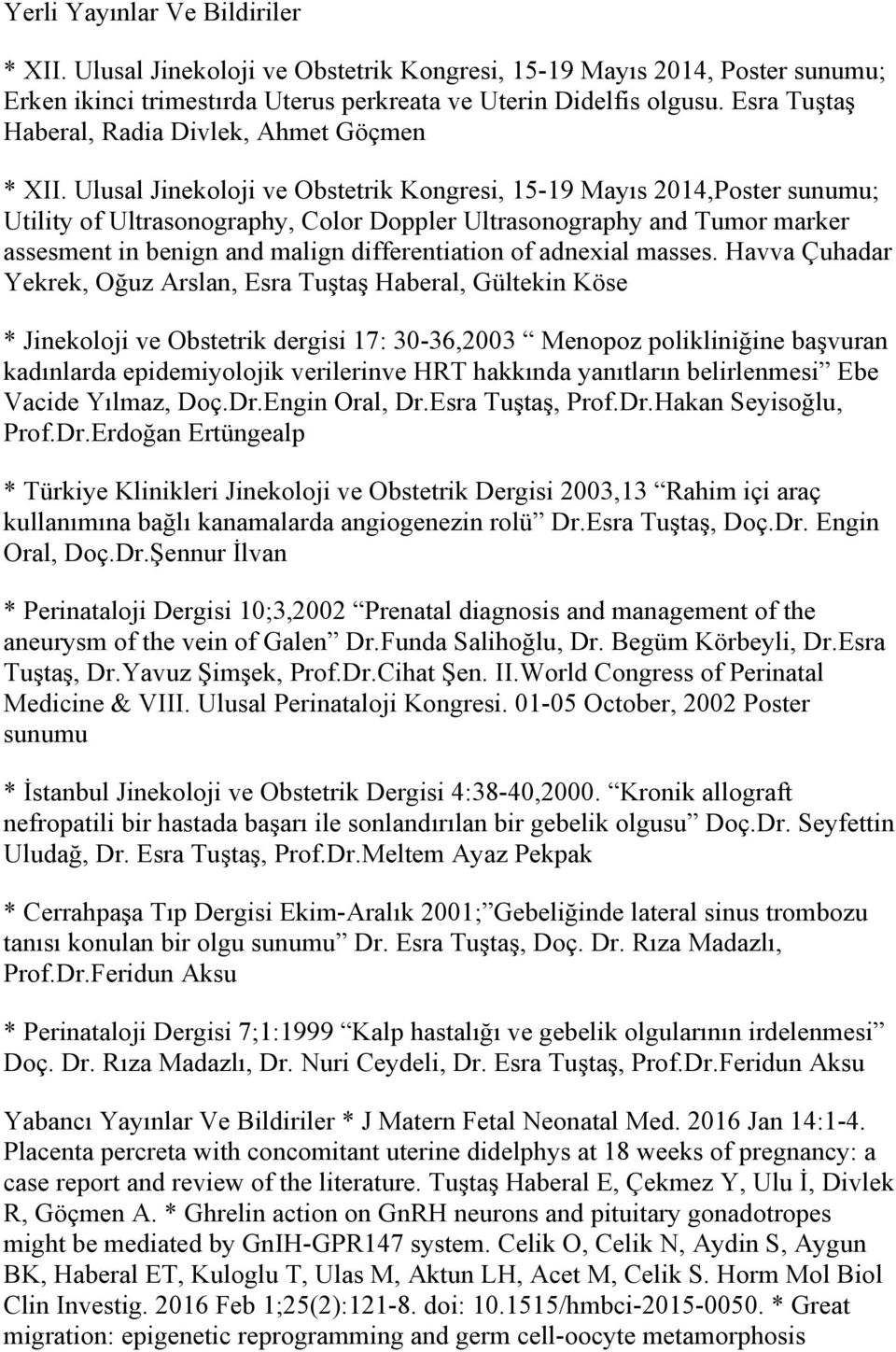 Ulusal Jinekoloji ve Obstetrik Kongresi, 15-19 Mayıs 2014,Poster sunumu; Utility of Ultrasonography, Color Doppler Ultrasonography and Tumor marker assesment in benign and malign differentiation of