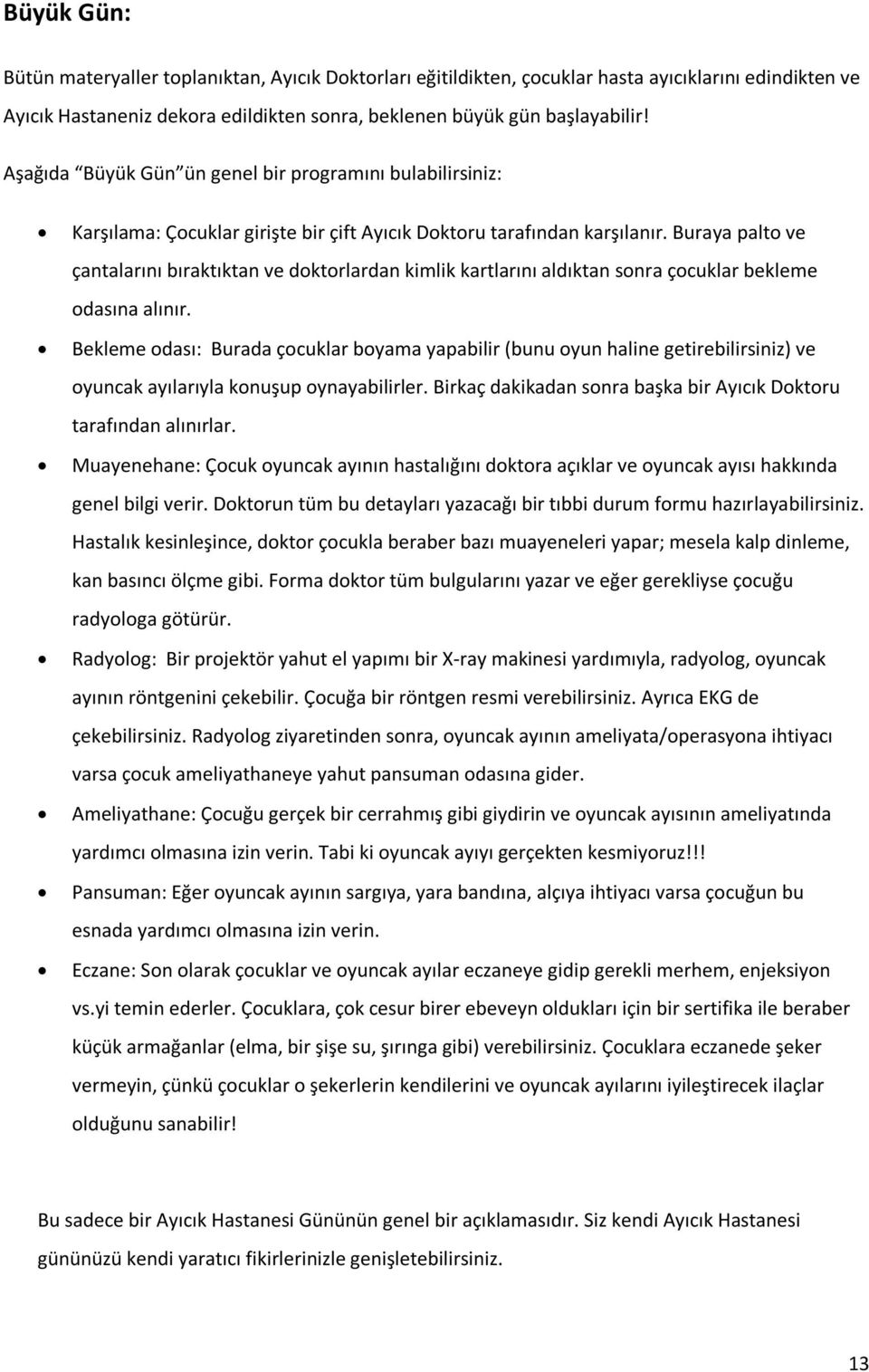 Buraya palto ve çantalarını bıraktıktan ve doktorlardan kimlik kartlarını aldıktan sonra çocuklar bekleme odasına alınır.