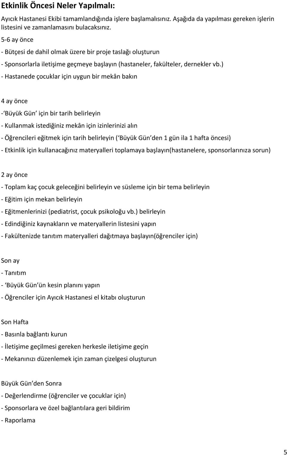 ) - Hastanede çocuklar için uygun bir mekân bakın 4 ay önce - Büyük Gün için bir tarih belirleyin - Kullanmak istediğiniz mekân için izinlerinizi alın - Öğrencileri eğitmek için tarih belirleyin (