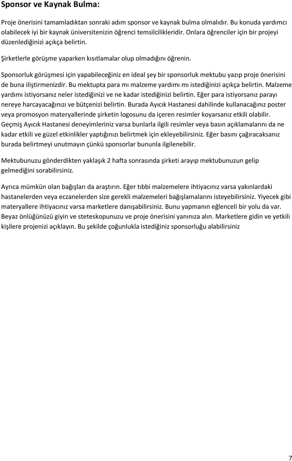 Sponsorluk görüşmesi için yapabileceğiniz en ideal şey bir sponsorluk mektubu yazıp proje önerisini de buna iliştirmenizdir. Bu mektupta para mı malzeme yardımı mı istediğinizi açıkça belirtin.