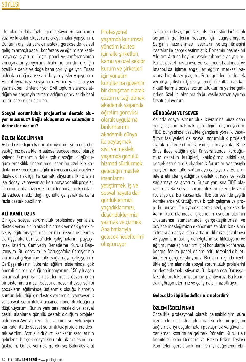 Ruhumu arındırmak için özellikle deniz ve doğa bana çok iyi geliyor. Fırsat buldukça doğada ve sahilde yürüyüşler yapıyorum. Futbol oynamayı seviyorum. Bunun yanı sıra yazı yazmak beni dinlendiriyor.