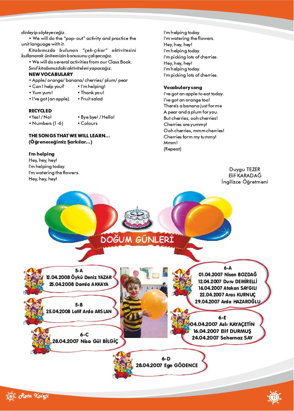 Thank you! I've got (an apple). Fruit salad RECYCLED Yes! / No! Bye bye! / Hello! Numbers (1-6) Colours THE SONGS THAT WE WILL LEARN (Öğreneceğimiz Şarkılar ) I'm helping Hey, hey, hey!