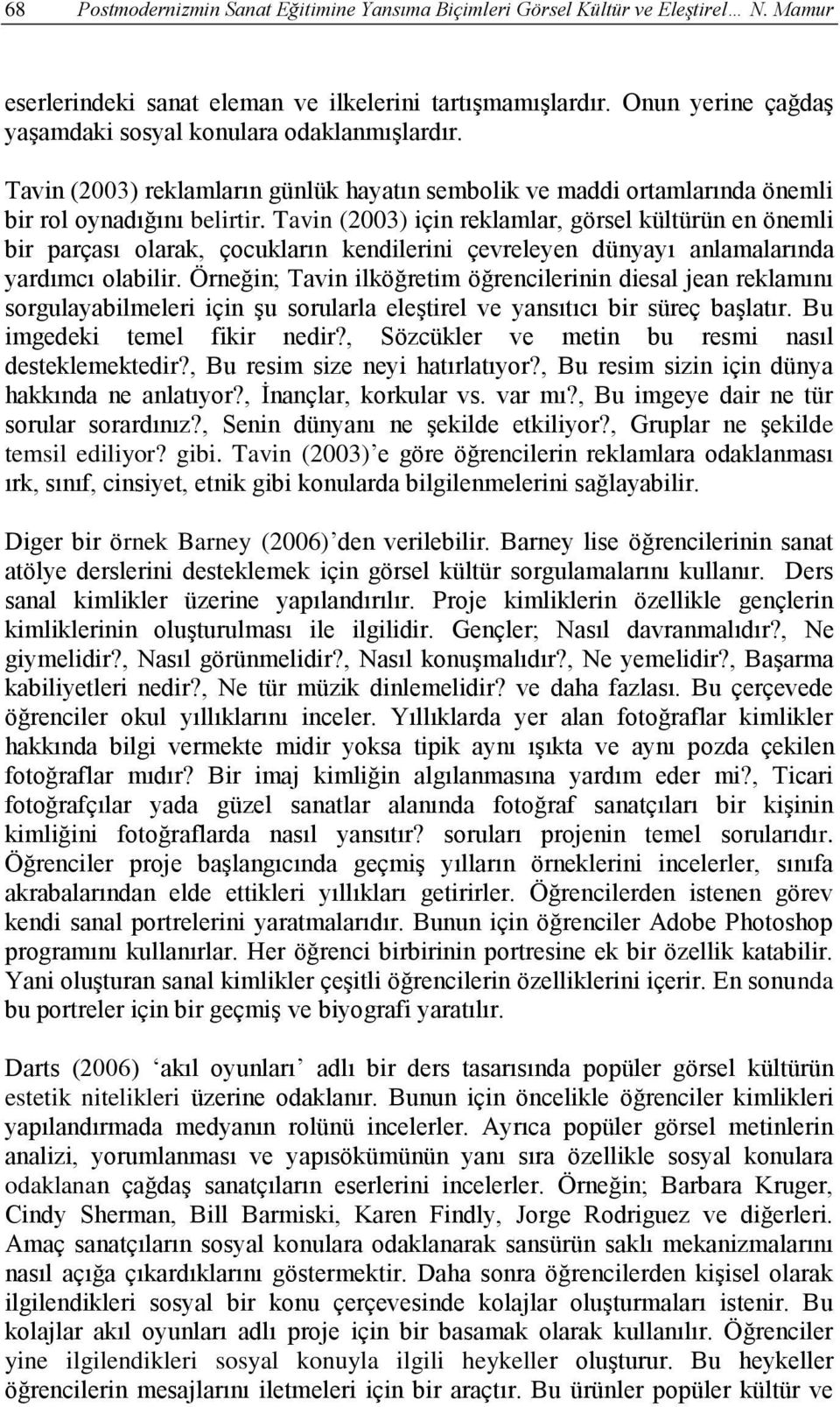 Tavin (2003) için reklamlar, görsel kültürün en önemli bir parçası olarak, çocukların kendilerini çevreleyen dünyayı anlamalarında yardımcı olabilir.