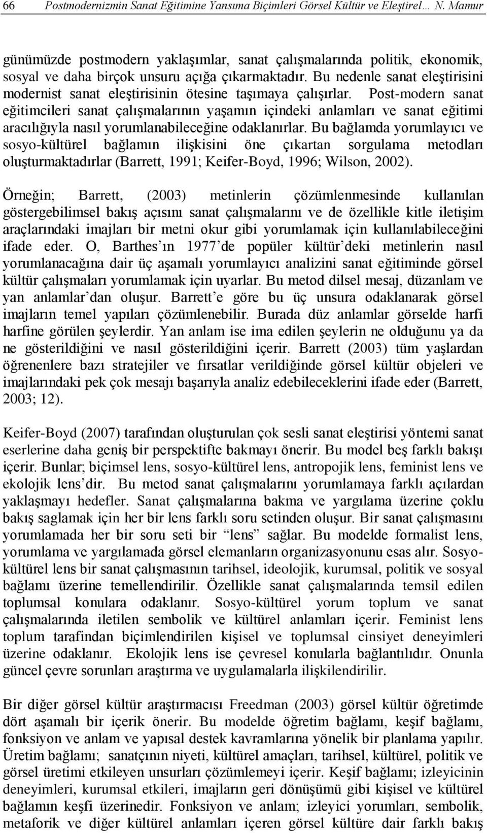 Bu nedenle sanat eleştirisini modernist sanat eleştirisinin ötesine taşımaya çalışırlar.