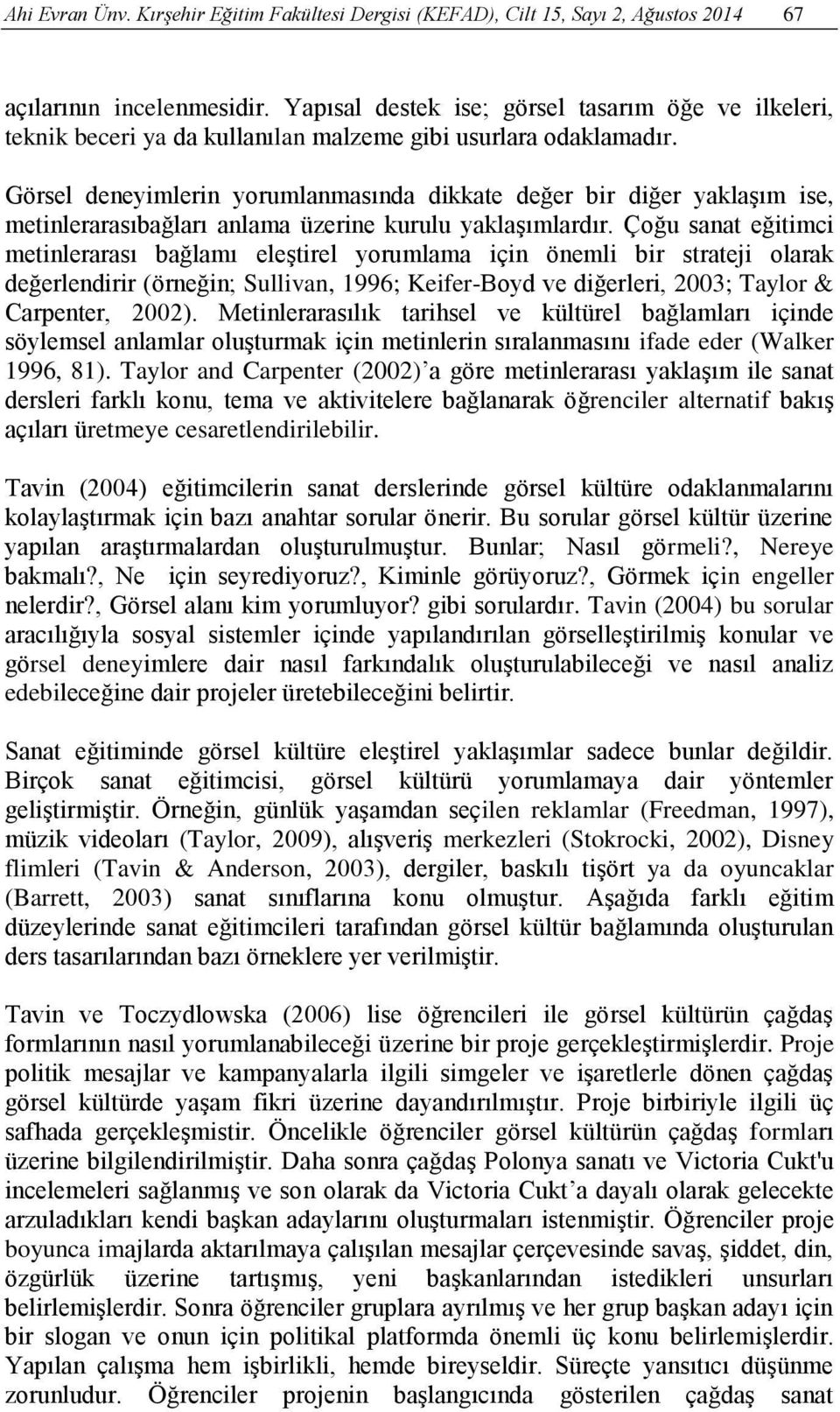 Görsel deneyimlerin yorumlanmasında dikkate değer bir diğer yaklaşım ise, metinlerarasıbağları anlama üzerine kurulu yaklaşımlardır.