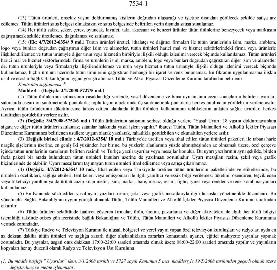 (14) Her türlü sakız, şeker, çerez, oyuncak, kıyafet, takı, aksesuar ve benzeri ürünler tütün ürünlerine benzeyecek veya markasını çağrıştıracak şekilde üretilemez, dağıtılamaz ve satılamaz.