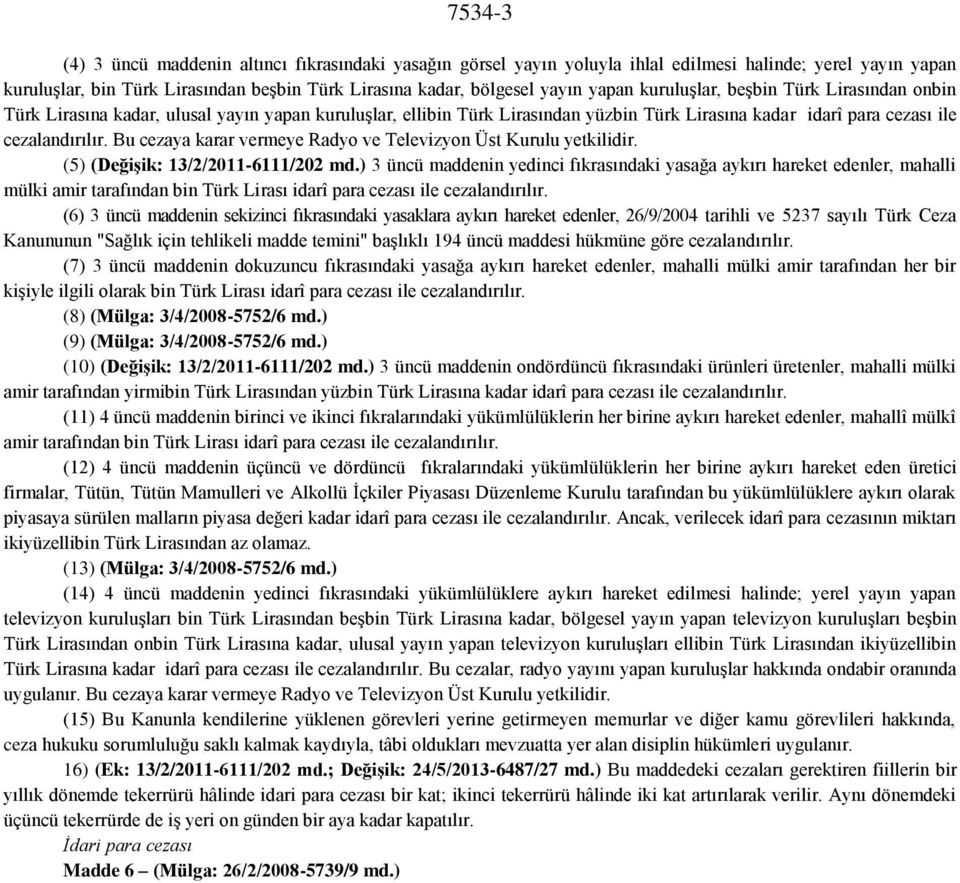 Bu cezaya karar vermeye Radyo ve Televizyon Üst Kurulu yetkilidir. (5) (Değişik: 13/2/2011-6111/202 md.