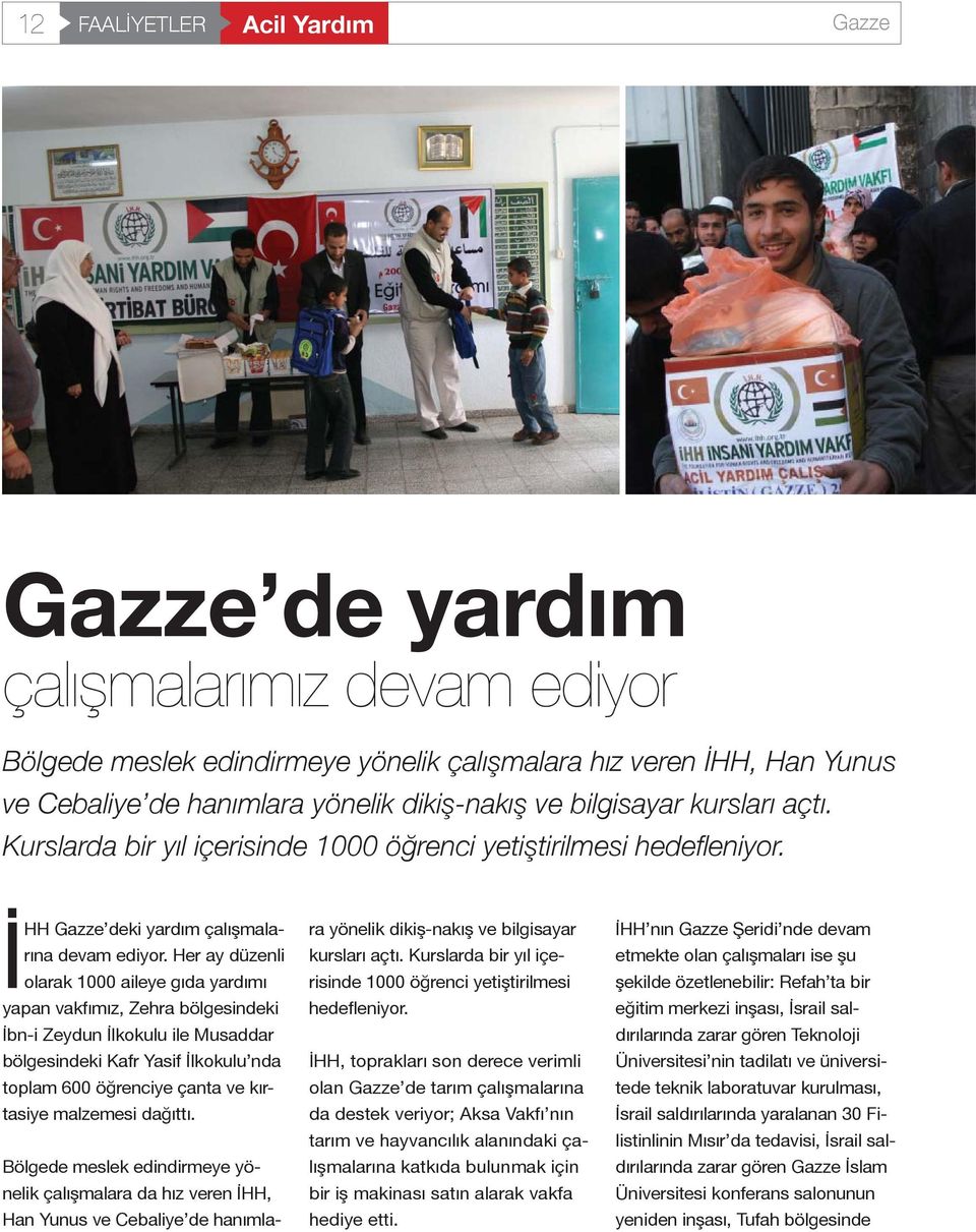 Her ay düzenli olarak 1000 aileye g da yard m yapan vakf m z, Zehra bölgesindeki bn-i Zeydun lkokulu ile Musaddar bölgesindeki Kafr Yasif lkokulu nda toplam 600 ö renciye çanta ve k rtasiye malzemesi