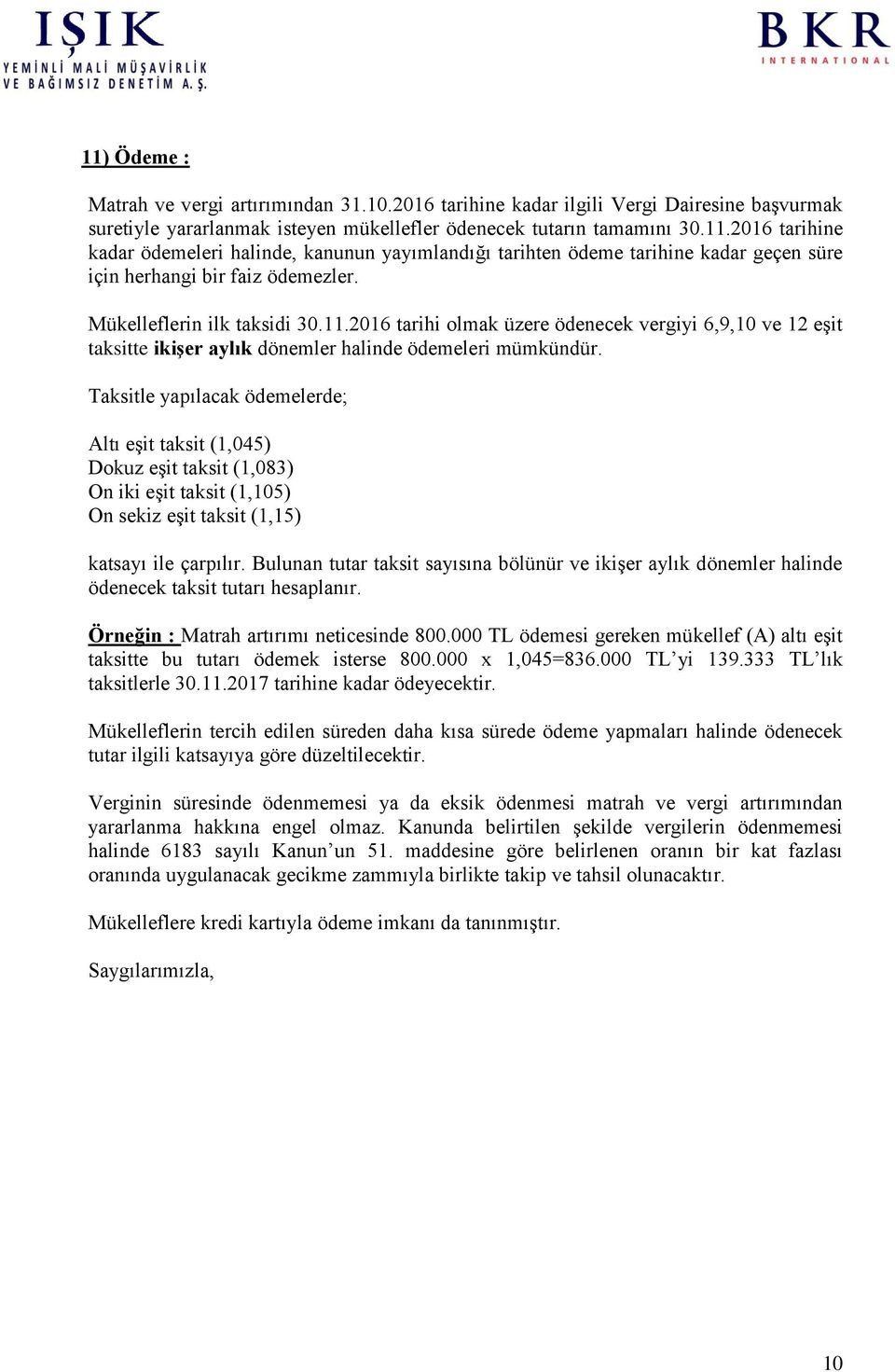 Taksitle yapılacak ödemelerde; Altı eşit taksit (1,045) Dokuz eşit taksit (1,083) On iki eşit taksit (1,105) On sekiz eşit taksit (1,15) katsayı ile çarpılır.