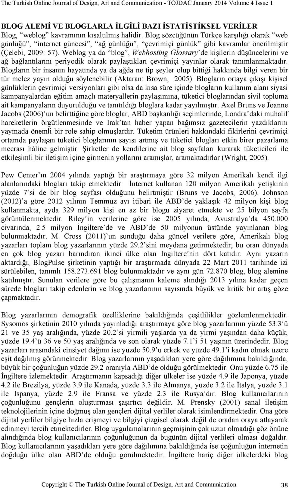 Weblog ya da blog, Webhosting Glossary de kişilerin düşüncelerini ve ağ bağlantılarını periyodik olarak paylaştıkları çevrimiçi yayınlar olarak tanımlanmaktadır.