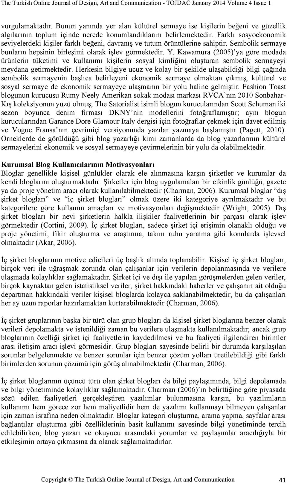 Kawamura (2005) ya göre modada ürünlerin tüketimi ve kullanımı kişilerin sosyal kimliğini oluşturan sembolik sermayeyi meydana getirmektedir.