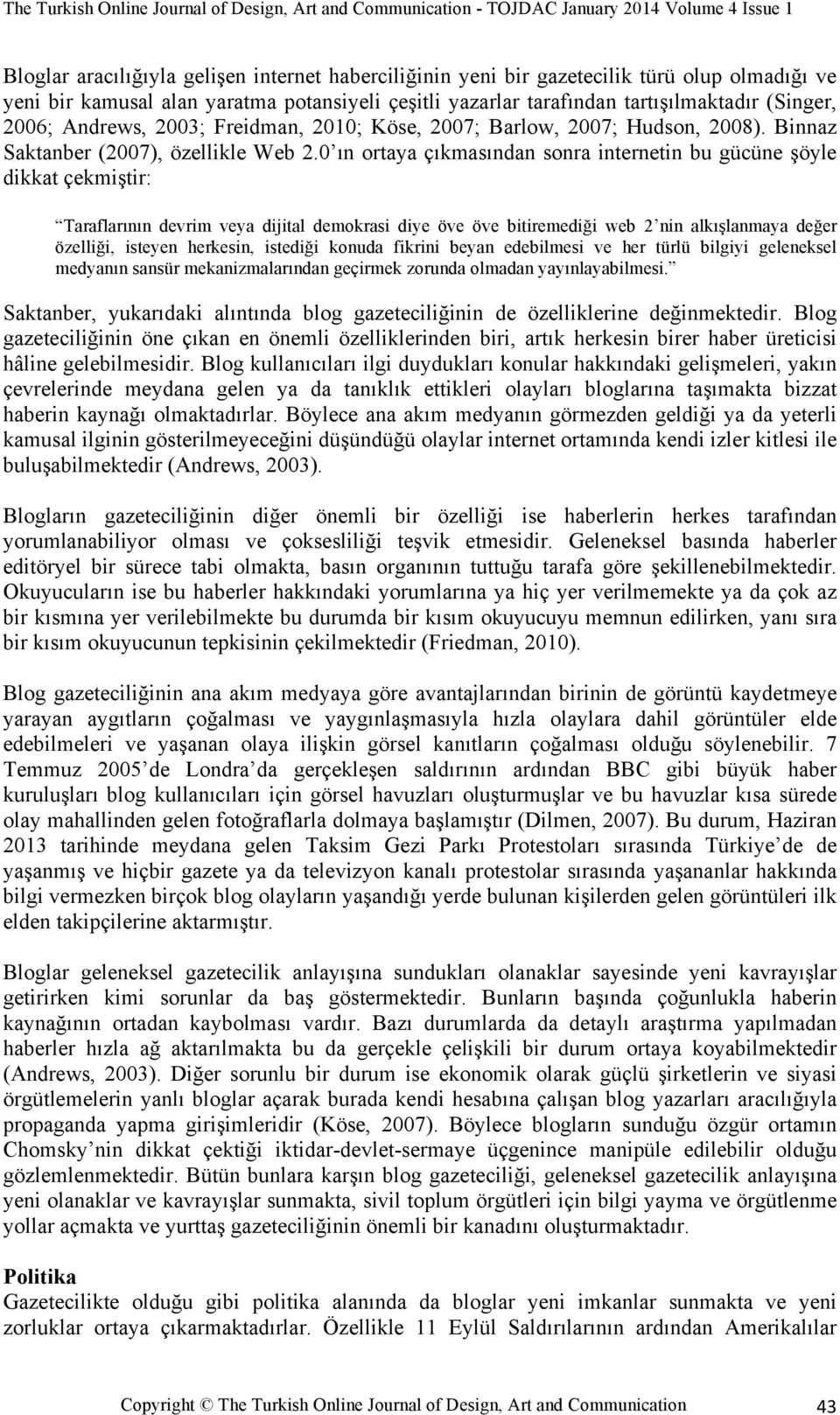 0 ın ortaya çıkmasından sonra internetin bu gücüne şöyle dikkat çekmiştir: Taraflarının devrim veya dijital demokrasi diye öve öve bitiremediği web 2 nin alkışlanmaya değer özelliği, isteyen