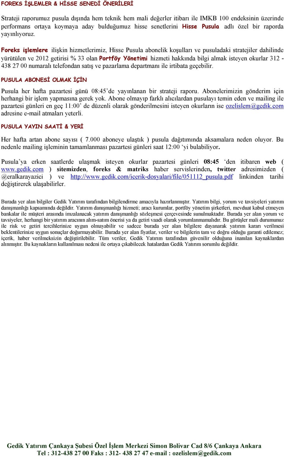 Foreks işlemlere ilişkin hizmetlerimiz, Hisse Pusula abonelik koşulları ve pusuladaki stratejiler dahilinde yürütülen ve 2012 getirisi % 33 olan Portföy Yönetimi hizmeti hakkında bilgi almak isteyen