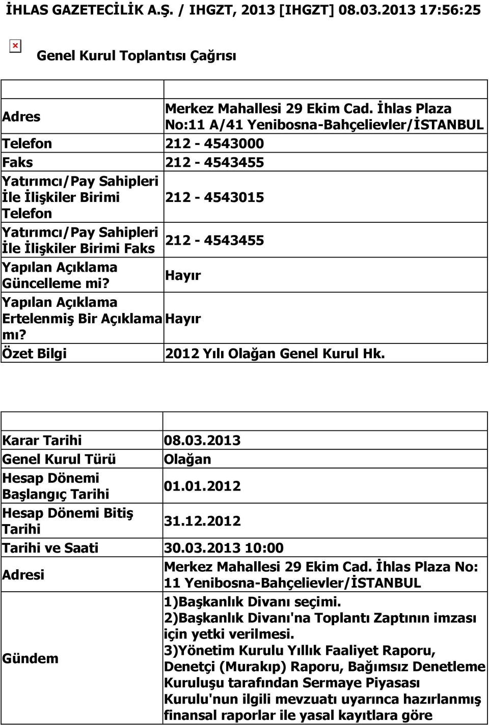 İle İlişkiler Birimi Faks Yapılan Açıklama Hayır Güncelleme mi? Yapılan Açıklama Ertelenmiş Bir Açıklama Hayır mı? Özet Bilgi 2012 Yılı Olağan Genel Kurul Hk. Karar Tarihi 08.03.