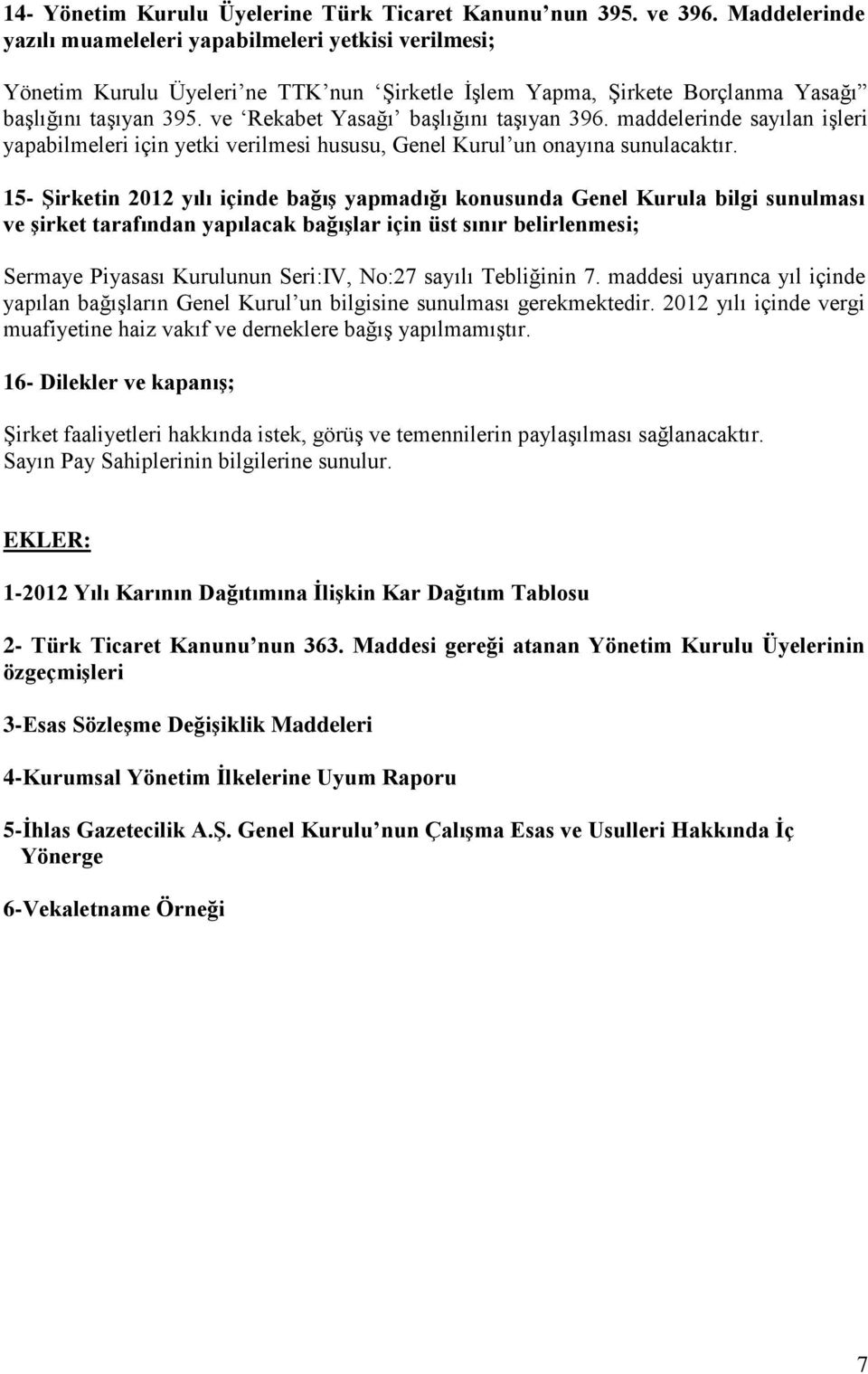 ve Rekabet Yasağı başlığını taşıyan 396. maddelerinde sayılan işleri yapabilmeleri için yetki verilmesi hususu, Genel Kurul un onayına sunulacaktır.