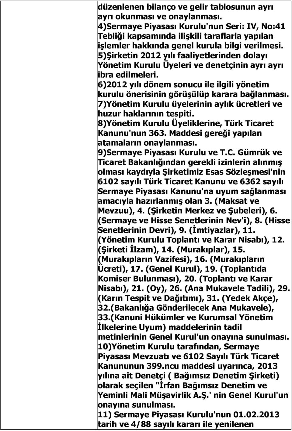 5)Şirketin 2012 yılı faaliyetlerinden dolayı Yönetim Kurulu Üyeleri ve denetçinin ayrı ayrı ibra edilmeleri. 6)2012 yılı dönem sonucu ile ilgili yönetim kurulu önerisinin görüşülüp karara bağlanması.