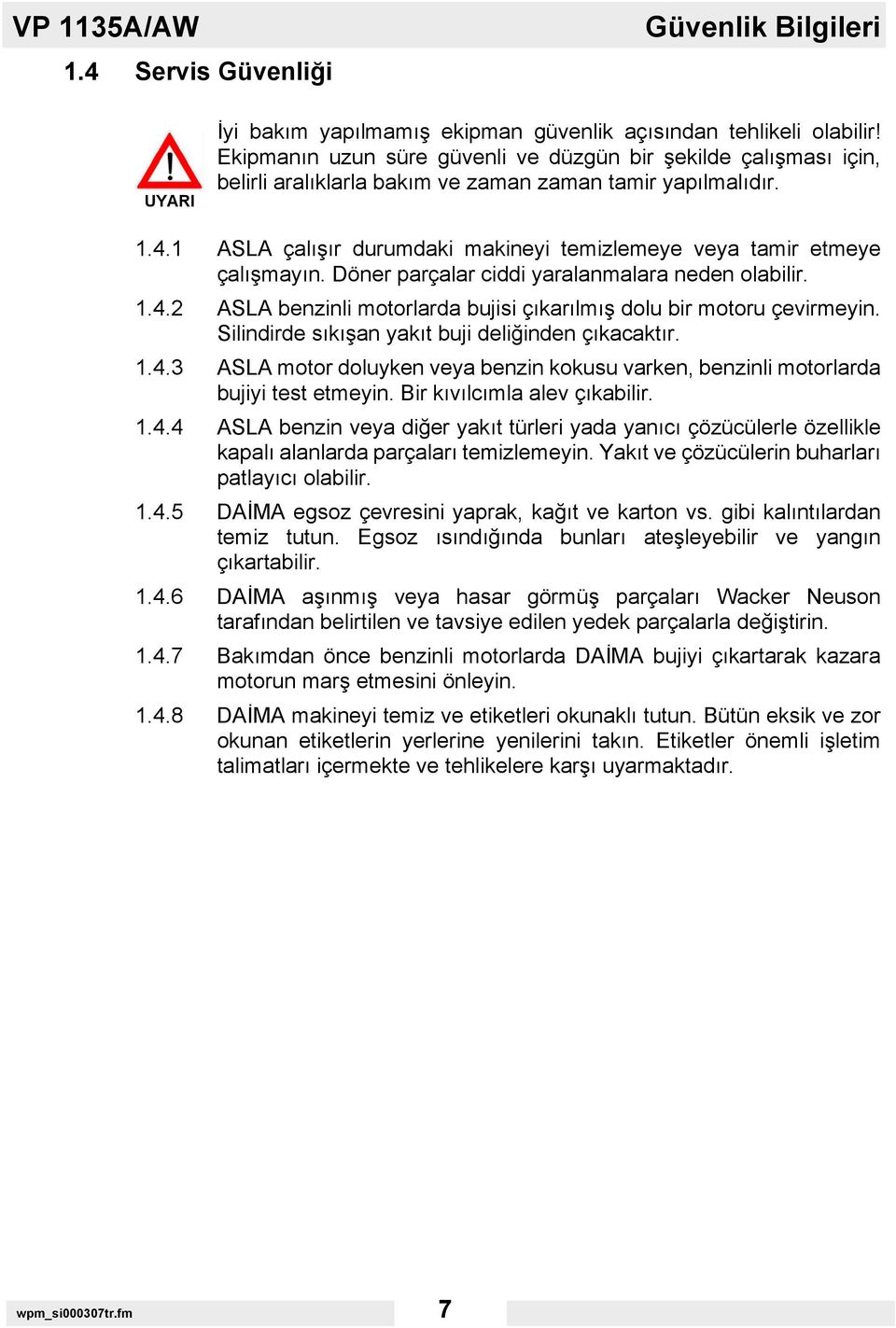 1 ASLA çalışır durumdaki makineyi temizlemeye veya tamir etmeye çalışmayın. Döner parçalar ciddi yaralanmalara neden olabilir. 1.4.